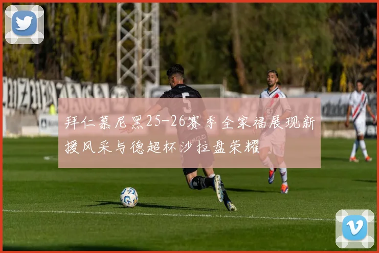 拜仁慕尼黑25-26赛季全家福展现新援风采与德超杯沙拉盘荣耀